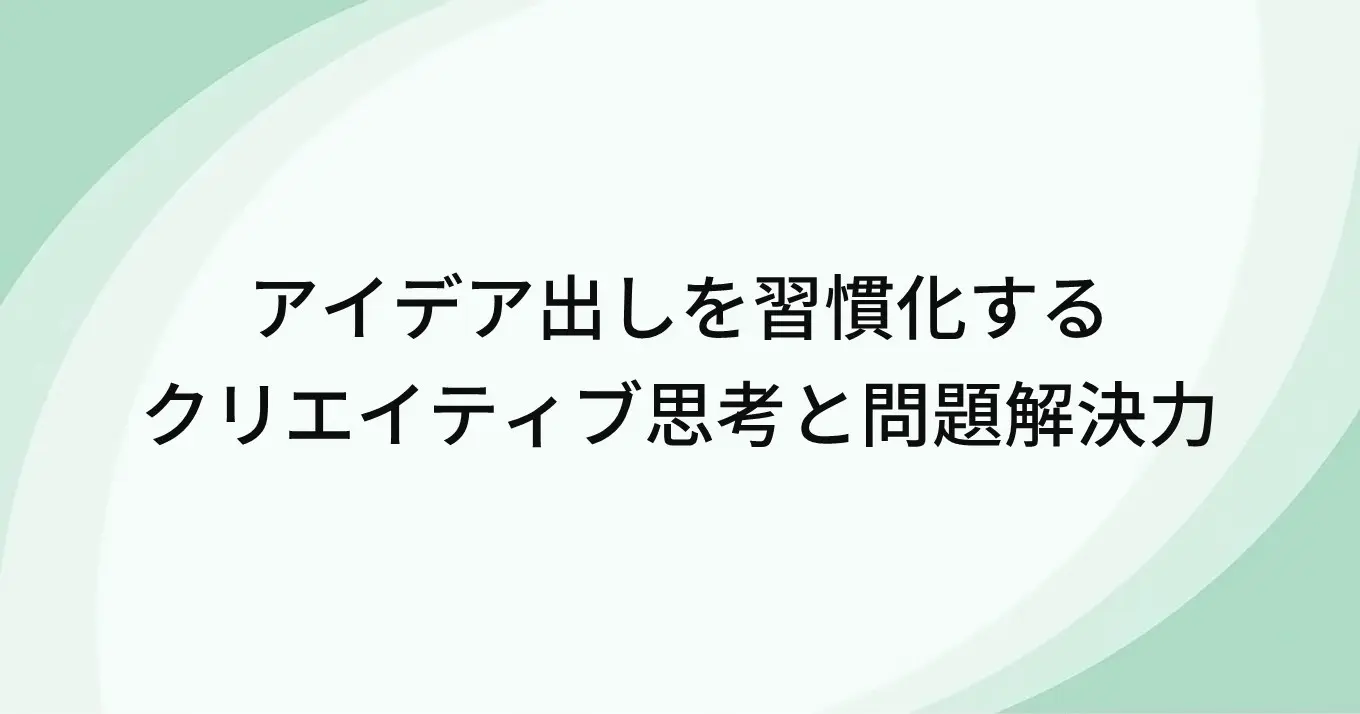 アイデア出しを習慣化するクリエイティブ思考と問題解決力