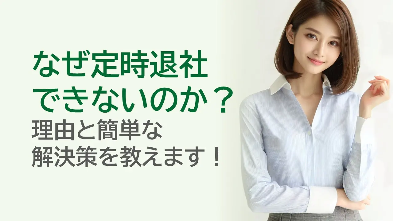 なぜ定時退社できないのか？理由と簡単な解決策を教えます！